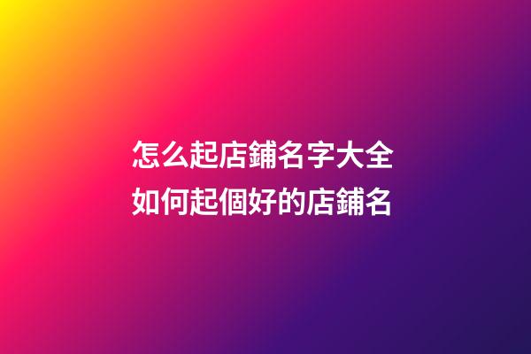 怎么起店鋪名字大全 如何起個好的店鋪名-第1張-店鋪起名-玄機派